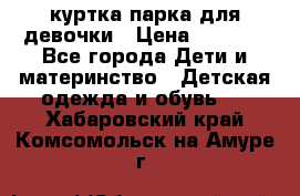 куртка парка для девочки › Цена ­ 1 500 - Все города Дети и материнство » Детская одежда и обувь   . Хабаровский край,Комсомольск-на-Амуре г.